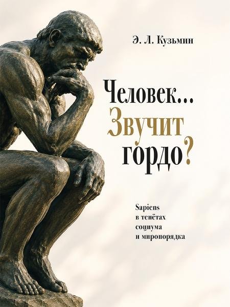 Обложка книги «Человек Звучит гордо Sapiens в тенётах социума и миропорядка.-М.:Проспект,2026.» — Кузьмин Э.Л., ISBN 9785392465040