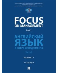 Focus on Management. Part 2. Английский язык в сфере менеджмента. Уч. В 2 ч. Ч.2: Уровень C1.-М.:Блок-Принт,2026.