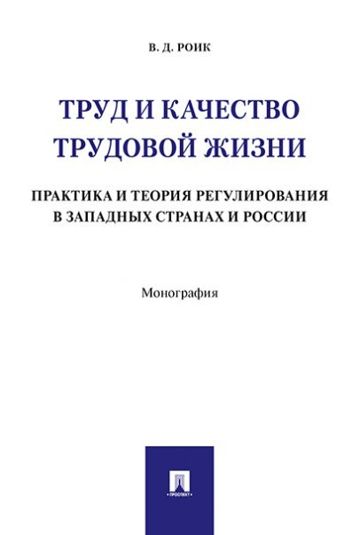 Труд и качество трудовой жизни. Практика и теория регулирования в западных странах и России. Монография.-М.:Проспект,2024. 237912