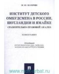 Институт детского омбудсмена в России, Шотландии и Ямайке: сравнительно-правовой анализ.Монография.-М.:Проспект,2021. 235738
