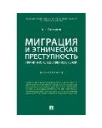 Миграция и этническая преступность.Причинно-следственные связи. Монография.-М.:Проспект,2022. 243029