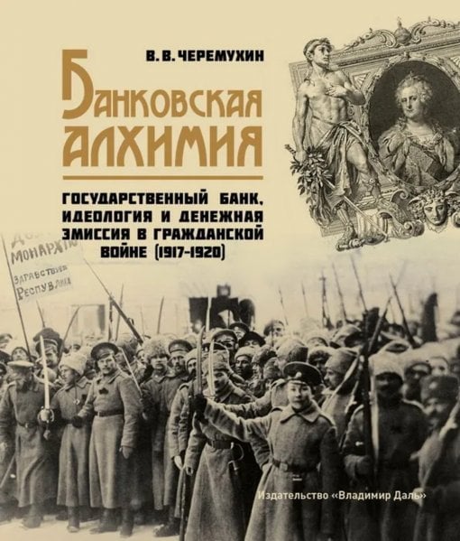 Банковская алхимия: Государственный Банк, идеология и денежная эмиссия в Гражданской войне 19171920