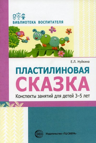Пластилиновая сказка. Конспекты занятий для детей 35 лет Нуйкина Е.Л.