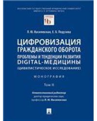 Цифровизация гражданского оборота: проблемы и тенденции развития digital-медицины цивилистическое исследование. Монография. В 5 т. Т.II.-М.:Проспект