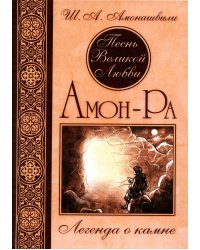 Песнь Великой Любви. Амон-Ра. Легенда о камне. 4-е изд.