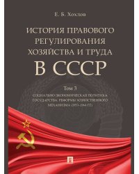 История правового регулирования хозяйства и труда в СССР.Уч. пос. в 3 т. Том 3. Социально-экономическая политика государства: реформы хозяйственного м