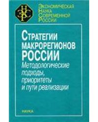 Стратегии макрорегионов России. Методолог.подходы, приоритеты Экон.наука совр.Рос. 2004г.