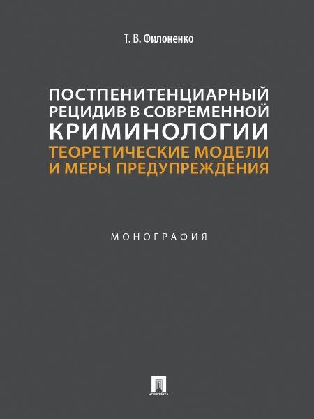 Постпенитенциарный рецидив в современной криминологии. Теоретические модели и меры предупреждения. Монография.-М.:Проспект,2026.