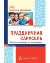 Праздничная карусель. Сценарии праздников для дошкольников Попцова Р.В.