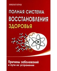 Полная система восстановления здоровья. 3-е изд. Причины заболеваний и пути их устранения
