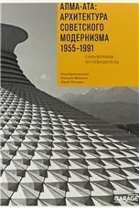 Алма-Ата: архитектура советского модернизма. 1955-1991