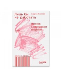 Андреа Беллини «Лишь бы не работать. Истории о современном искусстве»