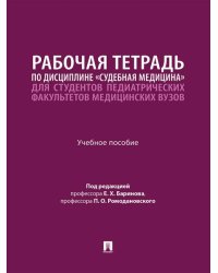Рабочая тетрадь по дисциплине «Судебная медицина» для студентов педиатрических факультетов медицинских вузов. Уч. пос.-М.:Проспект,2026.