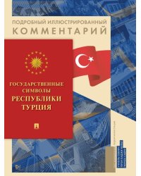 Государственные символы Республики Турция. Подробный иллюстрированный комментарий.-М.:Блок-Принт,2024. Серия «Книга в книге».