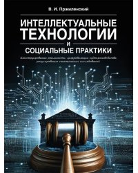 Интеллектуальные технологии и социальные практики: конструирование реальности, цифровизация судопроизводства, регулирование генетических исследований.
