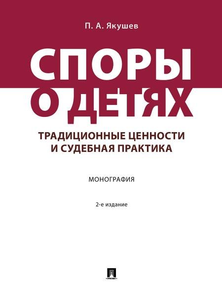 Споры о детях: традиционные ценности и судебная практика. Монография.-2-е изд., перераб. и доп.-М.:Проспект,2026. 251123