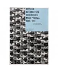 Анна Броновицкая, Николай Малинин, Юрий Пальмин «Москва: архитектура советского модернизма 1955-1991. Справочник-путеводитель»