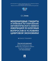 Международные стандарты и правовое регулирование автоматического обмена информацией по налоговым вопросам в условиях цифровой экономики. Монография.-М