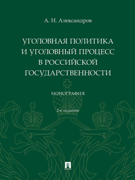 Уголовная политика и уголовный процесс в российской государственности. Монография. -2-е изд., перераб. и доп.-М.:Проспект,2025. 248925