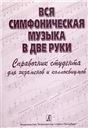 Вся симфоническая музыка в две руки. Справочник студента для экзаменов и коллоквиумов печать на заказ, для заказа, пожалуйста, напишите нам: marketcompozitor.spb.ru