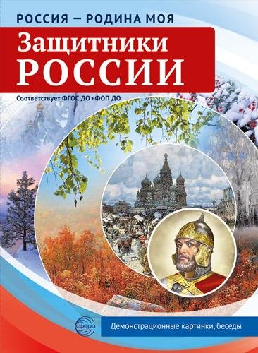 Россия - родина моя. Защитники России. 10 демонстрационных картинок А4 с беседами в ПАПКЕ