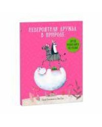Книга. Серия Удивительная природа. Невероятная дружба в природе. 22х28,5см. 36 стр. ГЕОДОМ