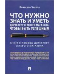 Что нужно знать и уметь директору сетевого магазина, чтобы быть успешным. Книга в помощь директору сетевого магазина:советы практика.-М.:Проспект,2023