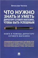 Что нужно знать и уметь директору сетевого магазина, чтобы быть успешным. Книга в помощь директору сетевого магазина:советы практика.-М.:Проспект,2023