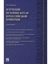 Изучение истории Китая в Российской империи.Монография.-М.:Проспект,2022. 230903