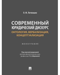 Современный юридический дискурс: онтология, вербализация, концептуализация. Монография.-М.:Проспект,2024