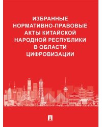 Избранные нормативно-правовые акты Китайской Народной Республики в области цифровизации.-М.:Проспект,2025.