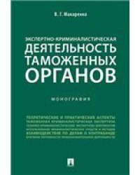 Экспертно-криминалистическая деятельность таможенных органов. Монография.-М.:Проспект,2021. 232141