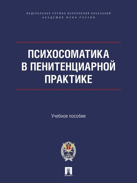 Психосоматика в пенитенциарной практике. Уч. пос.-М.:ПроспектАкадемия ФСИН России,2025.
