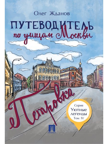Путеводитель по улицам Москвы. Т.4. Петровка.-М.:Проспект,2024. - Уютные легенды 245634