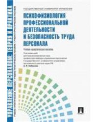 Психофизиология профессиональной деятельности и безопасность труда персонала.Уч.-практ.пос.-М.:Блок-Принт,2022. 233562