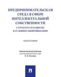 Предпринимательская среда в сфере интеллектуальной собственности: структура и развитие в условиях цифровизации. Монография.-М.:Проспект,2025.