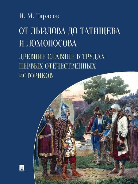 От Лызлова до Татищева и Ломоносова. Древние славяне в трудах первых отечественных историков.-М.:Проспект,2026. 251378