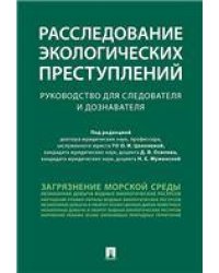 Расследование экологических преступлений. Руководство для следователя и дознавателя.-М.:Проспект,2022. 239278