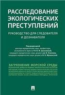 Расследование экологических преступлений. Руководство для следователя и дознавателя.-М.:Проспект,2022. 239278