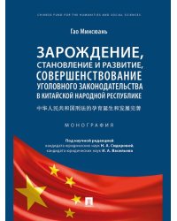 Зарождение, становление и развитие, совершенствование уголовного законодательства в Китайской Народной Республике. Монография.-М.:Проспект,2025. 242