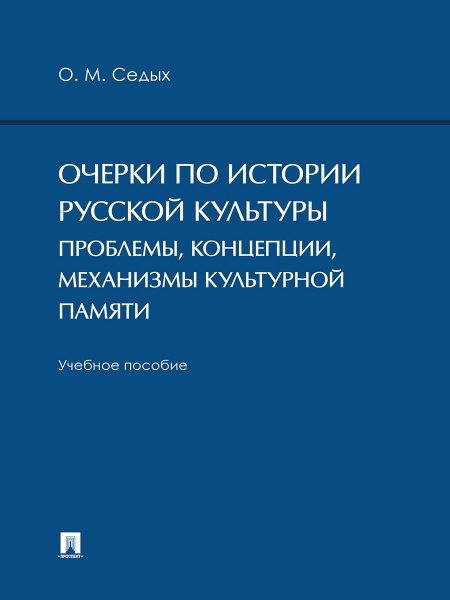 Очерки по истории русской культуры: проблемы, концепции, механизмы культурной памяти. Уч. пос.-М.:Проспект,2024.