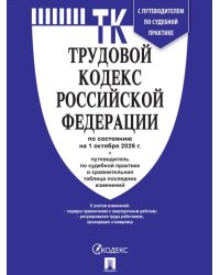 Трудовой кодекс РФ ТК РФ по сост. на 1.10.2026 с таблицей изменений и с путеводителем по судебной практике.-М.:Изд-во Проспект,2026. 251724