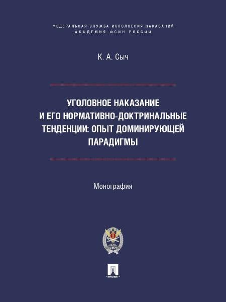 Уголовное наказание и его нормативно-доктринальные тенденции. Опыт доминирующей парадигмы. Монография.-М.:ПроспектАкадемия ФСИН России,2026.