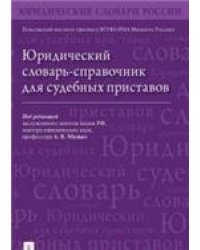 Юридический словарь-справочник для судебных приставов.-М.:Блок-Принт,2023. 240689