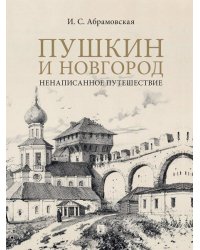Пушкин и Новгород. Ненаписанное путешествие.-М.:Проспект,2025. 248741