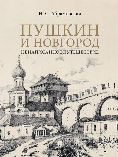 Пушкин и Новгород. Ненаписанное путешествие.-М.:Проспект,2025. 248741