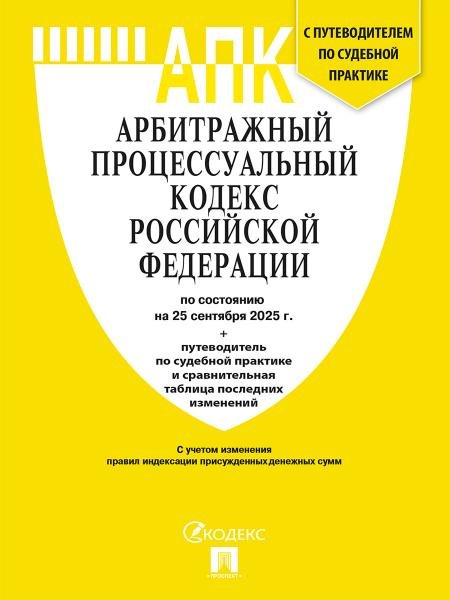 Арбитражный процессуальный кодекс РФ АПК РФ по сост. на 25.09.2025 с таблицей изменений и с путеводителем по судебной практике.-М.:Проспект,2025.
