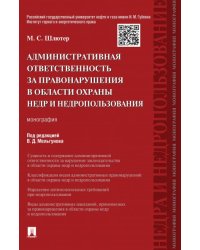 Административная ответственность за правонарушения в области охраны недр и недропользования.Монография.-М.:Проспект,2024. 238747