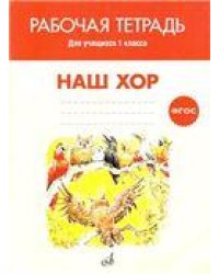 ФГОС:Наш хор. Рабочая тетрадь. 1 класс. Учебн.пособие для общеобразовательных организаций