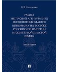 Работа негласной агентуры МВД по выявлению фактов шпионажа на востоке Российской империи в годы Первой мировой войны.Монография.-М.:Проспект,2022. 2